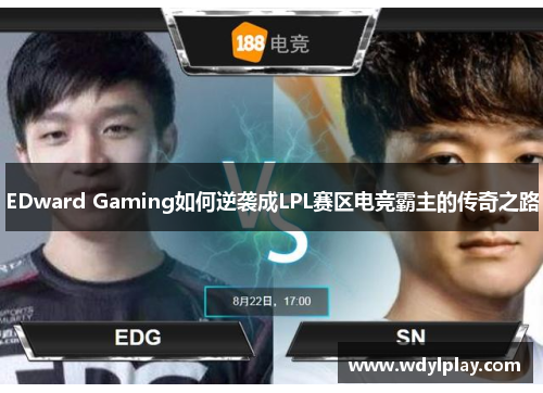 EDward Gaming如何逆袭成LPL赛区电竞霸主的传奇之路