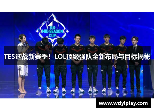 TES迎战新赛季！LOL顶级强队全新布局与目标揭秘
