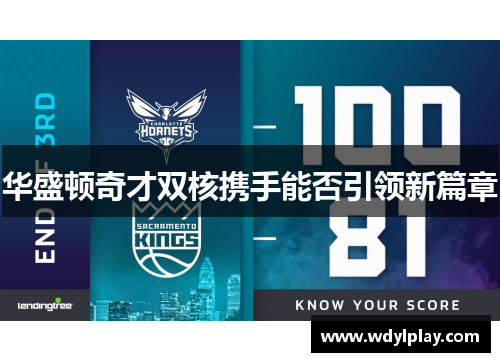 华盛顿奇才双核携手能否引领新篇章