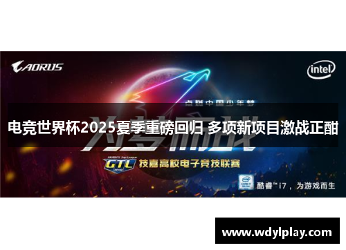 电竞世界杯2025夏季重磅回归 多项新项目激战正酣