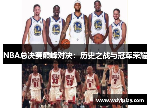 NBA总决赛巅峰对决：历史之战与冠军荣耀