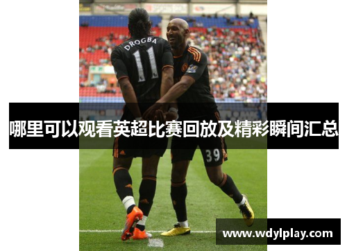 哪里可以观看英超比赛回放及精彩瞬间汇总