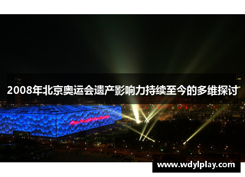 2008年北京奥运会遗产影响力持续至今的多维探讨