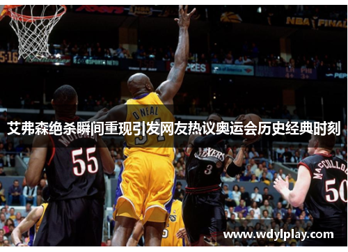 艾弗森绝杀瞬间重现引发网友热议奥运会历史经典时刻